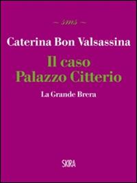 Il caso Palazzo Citterio. La Grande Brera - Caterina Bon Valsassina - copertina