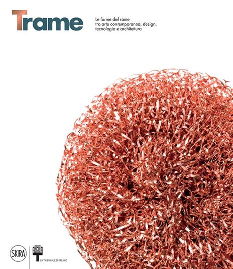 Trame. Le forme del rame tra arte contemporanea, design, tecnologia e architettura. Ediz. italiana e inglese - copertina