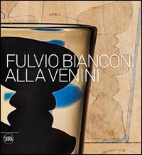 Fulvio Bianconi alla Venini. Ediz. illustrata - copertina