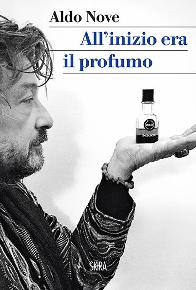 All'inizio era il profumo. Storia personale, e universale, dei profumi - Aldo Nove - copertina