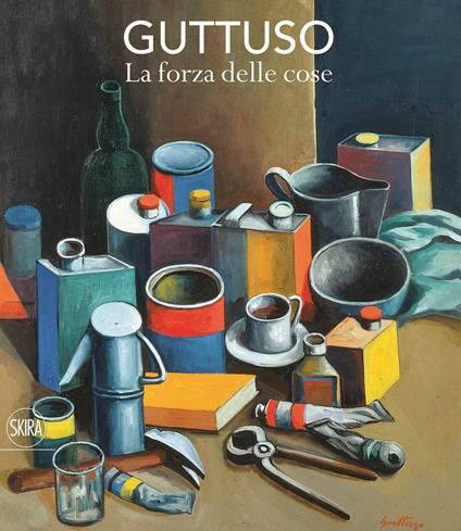 Guttuso. La forza delle cose. Ediz. a colori - Fabio Carapezza Guttuso,Susanna Zatti - copertina