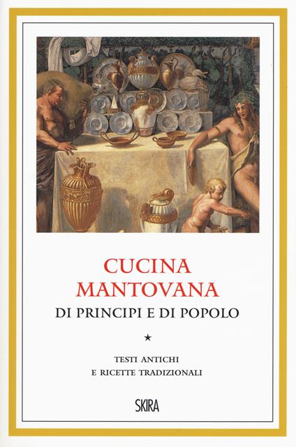 Cucina mantovana di principi e di popolo. Testi antichi e ricette tradizionali - copertina