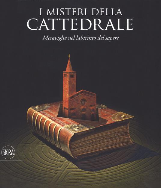 I misteri della cattedrale. Meraviglie nel labirinto del sapere. Ediz. a colori - copertina