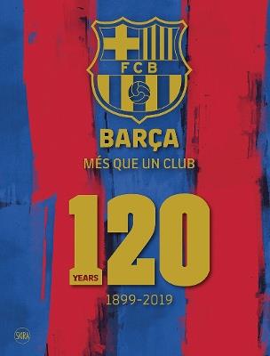 Barça. Més que un club. 120 years 1899-2019. Ediz. inglese. Ediz. illustrata - Ketty Calatayud,Carles Santacana,Manel Tomàs - copertina