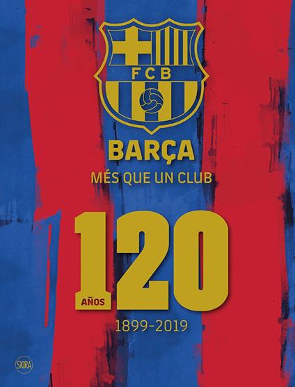 Barça. Més que un club. 120 años 1899-2019. Ediz. spagnola. Ediz. illustrata - Ketty Calatayud,Carles Santacana,Manel Tomàs - copertina