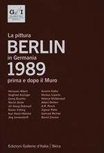 Berlin 1989. La pittura in Germania prima e dopo il muro. Ediz. italiana e inglese