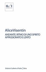 Alice Visentin andante. Ritmo di uno spirito appassionato e lento. Ediz. illustrata