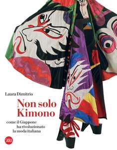 Libro Non solo kimono. Come il Giappone ha rivoluzionato la moda italiana Laura Dimitrio