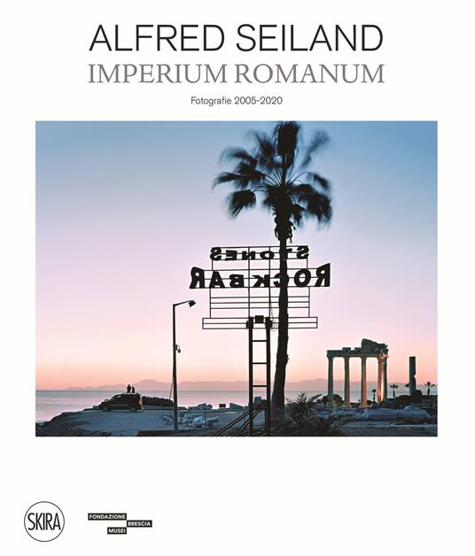 Alfred Seiland. Imperium romanum. Fotografie 2005-2020. Ediz. illustrata - copertina