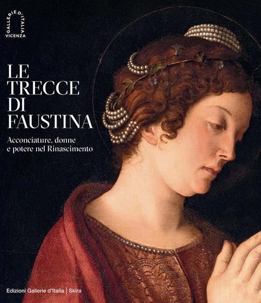 Le trecce di Faustina. Acconciature, donne e potere nel Rinascimento. Ediz.  illustrata - Howard Burns - Vincenzo Farinella - Mauro Mussolin - Libro -  Skira - Cataloghi di arte antica