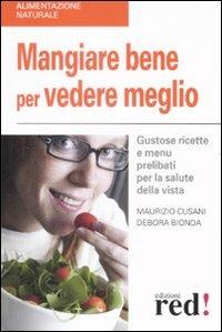 Mangiare bene per vedere meglio. Gustose ricette e menù prelibati per la salute della vista - Maurizio Cusani,Debora Bionda - 4