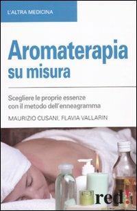 Aromaterapia su misura. Scegliere le proprie essenze con il metodo dell'enneagramma - Maurizio Cusani,Flavia Vallarin - copertina