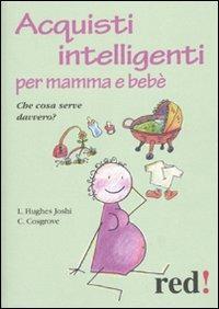 Acquisti intelligenti per mamma e bebè. Che cosa serve davvero? - Liat H. Joshi,Caroline Cosgrove - copertina