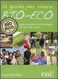 La guida per vivere bio-eco. Gesti semplici ma importanti da fare tutti i giorni - Giulia Settimo - copertina