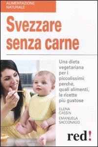 Svezzare senza carne. Una dieta vegetariana per i piccolissimi: perché, quali alimenti, le ricette più gustose - Elena Cassin,Emanuela Sacconago - copertina