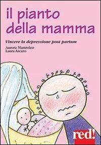 Il pianto della mamma. Vincere la depressione post partum - Aurora Mastroleo,Laura Arcano - copertina