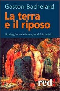 La terra e il riposo. Un viaggio tra le immagini dell'intimità - Gaston Bachelard - copertina