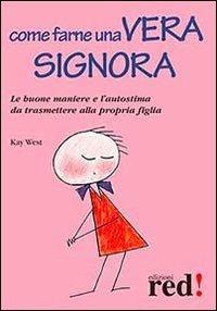 Come farne una vera signora. Le buone maniere e l'autostima da trasmettere alla propria figlia - Kay West - copertina