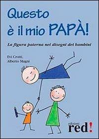 Questo è il mio papà! - Evi Crotti,Alberto Magni - copertina