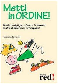 Metti in ordine! Tanti consigli per vincere la partita contro il disordine dei ragazzi - Hermann Krekeler - copertina