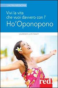 Vivi la vita che vuoi davvero con l'Ho'oponopono - Laurence Luyé-Tanet - copertina