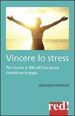 Vincere lo stress. 100 modi per vivere a 300 km all'ora senza risentirne troppo