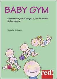 Baby Gym. Ginnastica per il corpo e la mente del neonato - Melodie De Jager - copertina