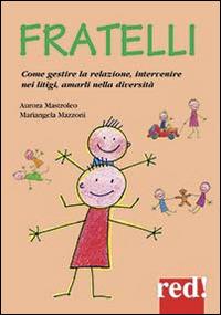 Fratelli. Come gestire la relazione, come intervenire nei litigi, amarli nella diversità - Aurora Mastroleo,Mariangela Mazzoni - copertina