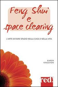 Feng shui e space clearing. L'arte di fare spazio nella casa e nella vita - Karen Kingston - copertina
