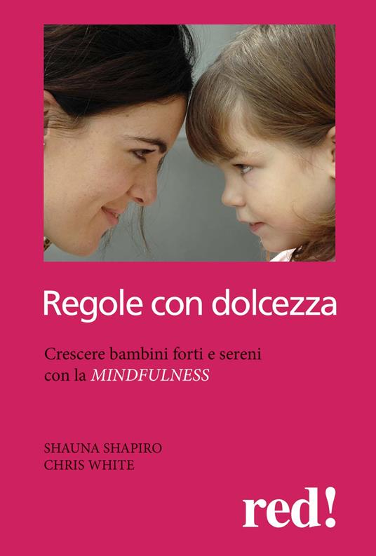 Regole con dolcezza. Crescere bambini forti e sereni con la mindfulness - Shauna L. Shapiro,Chris White - copertina