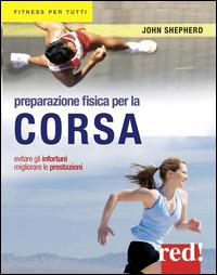 Preparazione fisica per la corsa. Evitare gli infortuni, migliorare le prestazioni - John Sheperd - copertina