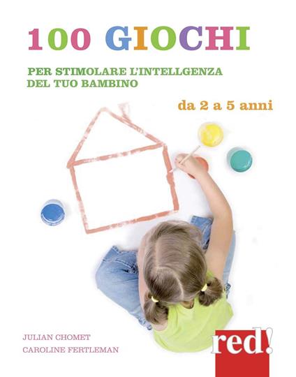 100 giochi per stimolare giorno per giorno l'intelligenza del tuo bambino. Da 2 a 5 anni - Julian Chomet,Caroline Fertleman - copertina