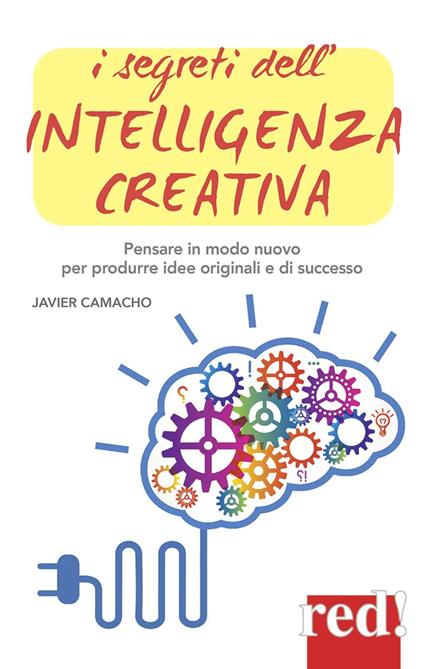 I segreti dell'intelligenza creativa. Che cos'è e perché può rendere felici - Javier Camacho - copertina