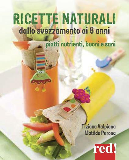 Ricette naturali dallo svezzamento ai 6 anni. Piatti nutrienti, buoni e sani - Tiziana Valpiana,Matilde Parona - copertina