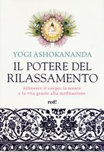 Il potere del rilassamento. Allineare il corpo, la mente e la vita grazie alla meditazione. Ediz. illustrata