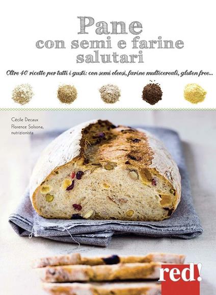 Pane con semi e farine salutari. Oltre 40 ricette per tutti i gusti: con semi oleosi, farine di cereali, gluten free.... Ediz. illustrata - Cécile Decaux - copertina