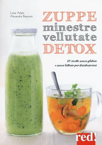 Zuppe, minestre, vellutate detox. 80 ricette senza glutine e senza lattosio per disintossicarsi - Loïse Adam,Alexandra Beauvais - copertina