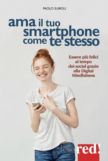 Ama il tuo smartphone come te stesso. Essere più felici al tempo dei social grazie alla digital mindfulness - Paolo Subioli - copertina