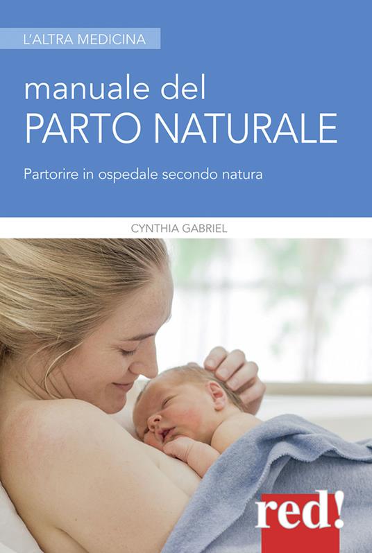 Manuale del parto naturale - Cynthia Gabriel - Libro - Red Edizioni -  L'altra medicina | laFeltrinelli