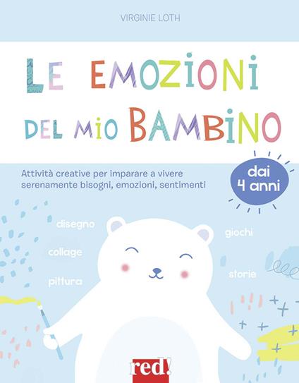 Le emozioni del mio bambino. Attività creative per imparare a vivere serenamente bisogni, emozioni, sentimenti - Virginie Loth - copertina