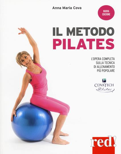 Il metodo pilates. L'opera completa sulla tecnica di allenamento più popolare. Nuova ediz. - Anna Maria Cova - copertina