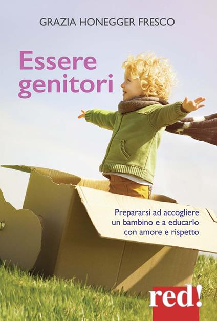 Essere genitori. Prepararsi ad accogliere un bambino e a educarlo con amore e rispetto - Grazia Honegger Fresco - copertina