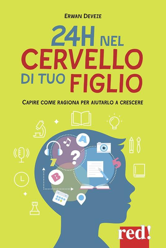 24h nel cervello di tuo figlio. Capire come ragione per aiutarlo a crescere - Erwan Devèze - copertina