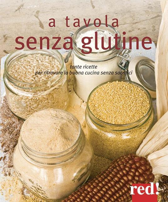 A tavola senza glutine. Tante ricette per ritrovare la buona cucina senza sacrifici. Ediz. illustrata - copertina