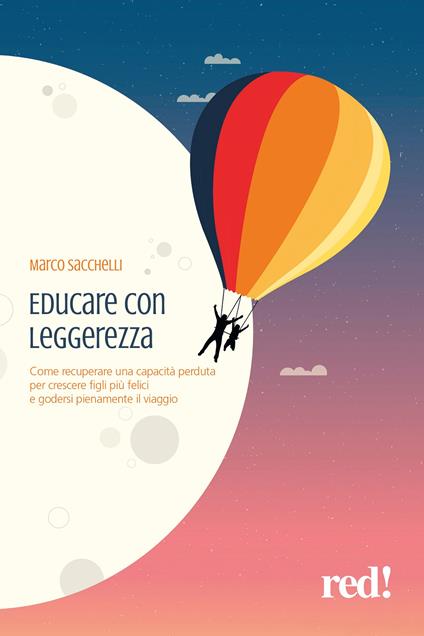 Educare con leggerezza. Come recuperare una capacità perduta per crescere figli più felici e godersi pienamente il viaggio - Marco Sacchelli - copertina