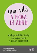 Una vita a prova di ADHD. Strategie ADHD-Friendly per organizzarsi e restare organizzati