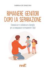 Rimanere genitori dopo la separazione. Comunicare e collaborare al meglio per accompagnare serenamente i figli