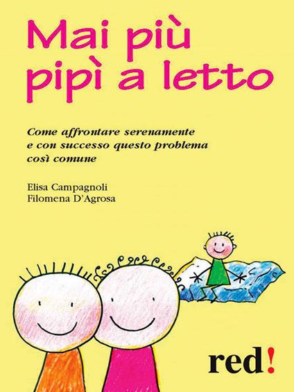 Mai più pipì a letto. Come affrontare serenamente e con successo questo problema così comune - Elisa Campagnoli,Filomena D'Agrosa - ebook