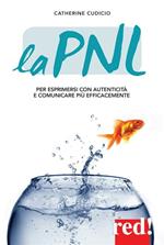 La PNL. Per esprimersi con autenticità e comunicare più efficacemente