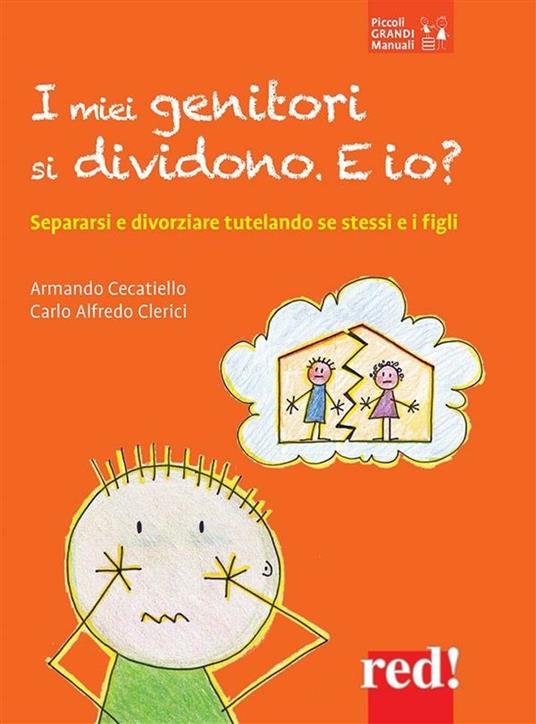 I miei genitori si dividono. E io? Separarsi e divorziare tutelando se stessi e i figli - Armando Cecatiello,Carlo Alfredo Clerici - ebook